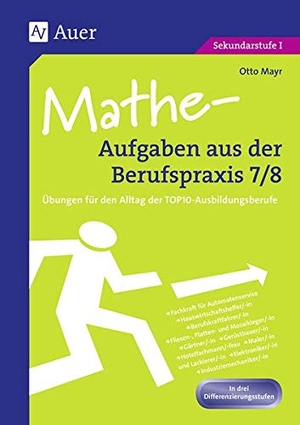 Mayr, Otto. Mathe-Aufgaben aus der Berufspraxis, Klasse 7/8 - Übungen für den Alltag der TOP10-Ausbildungsberufe. Sekundarstufe 1. Auer Verlag i.d.AAP LW, 2019.