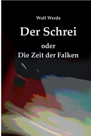 Werda, Wolf. Der Schrei oder Die Zeit der Falken - Drei Erzählungen. tredition, 2020.