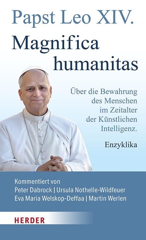 Leo XIV., Papst. Magnifica humanitas - Über die Bewahrung des Menschen im Zeitalter der Künstlichen Intelligenz. Enzyklika. Vollständige, kommentierte Ausgabe. Herder Verlag GmbH, 2026.