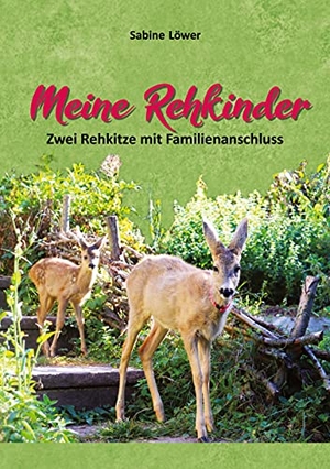 Löwer, Sabine. Meine Rehkinder - Zwei Rehkitze mit Familienanschluss. Books on Demand, 2021.
