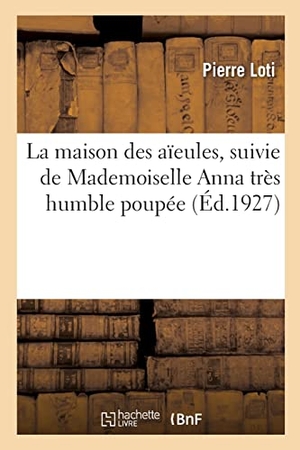 Loti, Pierre. La maison des aïeules, suivie de Mademoiselle Anna très humble poupée. Hachette Livre, 2022.
