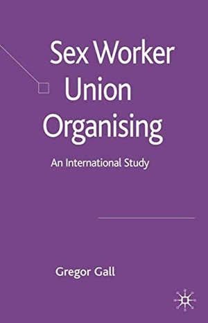 Gall, Gregor. Sex Worker Union Organising - An International Study. Springer Nature B.V., 2006.