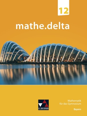 Bergmann, Dieter / Brendel, Anne et al. mathe.delta Bayern 12. Buchner, C.C. Verlag, 2024.