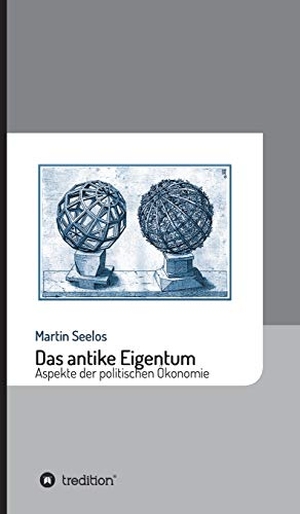 Seelos, Martin. Das antike Eigentum - Aspekte der politischen Ökonomie. tredition, 2019.