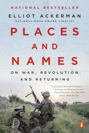 Ackerman, Elliot. Places and Names - On War, Revolution, and Returning. Penguin Publishing Group, 2020.