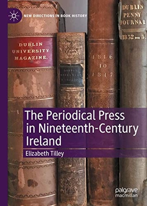 Tilley, Elizabeth. The Periodical Press in Nineteenth-Century Ireland. Springer International Publishing, 2020.