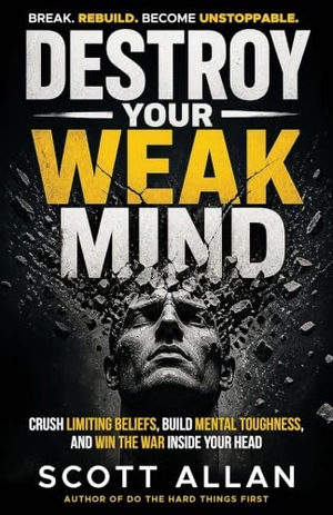 Allan, Scott. Destroy Your Weak Mind - Crush Limiting Beliefs, Build Mental Toughness, and Win the War Inside Your Head. Scott Allan Publishing, LLC, 2026.