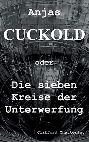 Chatterley, Clifford. Anjas Cuckold oder Die sieben Kreise der Unterwerfung. Books on Demand, 2020.