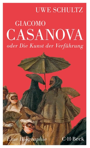 Schultz, Uwe. Giacomo Casanova oder Die Kunst der Verführung - Eine Biographie. C.H. Beck, 2016.