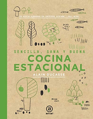 Ducasse, Alain / Neyrat, Paule et al. Cocina estacional : sencilla, sana y buena, 150 recetas elaboradas por Christophe Saintage y Paule Neyrat. Ediciones Akal, 2019.