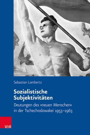 Lambertz, Sebastian. Sozialistische Subjektivitäten - Deutungen des »neuen Menschen« in der Tschechoslowakei 1953-1963. Vandenhoeck + Ruprecht, 2022.