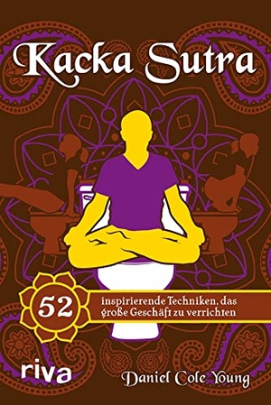 Young, Daniel Cole. Kacka Sutra - 52 inspirierende Techniken, das große Geschäft zu verrichten. riva Verlag, 2013.