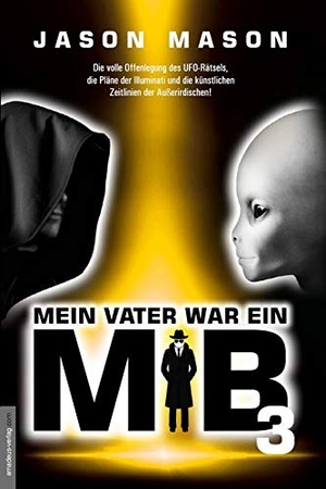 Mason, Jason. Mein Vater war ein MiB - Band 3 - Die volle Offenlegung des UFO-Rätsels, die Pläne der Illuminati und die künstlichen Zeitlinien der Außerirdischen!. Amadeus Verlag, 2019.