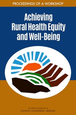 National Academies of Sciences Engineering and Medicine / Health And Medicine Division et al. Achieving Rural Health Equity and Well-Being - Proceedings of a Workshop. National Academies Press, 2018.