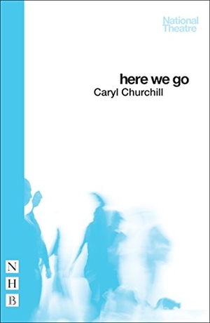 Churchill, Caryl. Here We Go. Nick Hern Books, 2015.