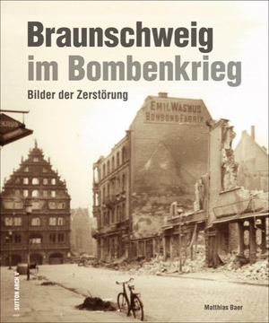 Baer, Matthias. Braunschweig im Bombenkrieg - Bilder der Zerstörung. Sutton Verlag GmbH, 2017.