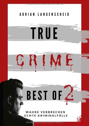 Langenscheid, Adrian / Schlosser, Heike et al. True Crime Best of 2 - Wahre Verbrechen Echte Kriminalfälle. True Crime International, 2023.