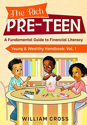 Cross, William. The Rich Pre-Teen - A Fundamental Guide to Financial Literacy. Young & Wealthy, LLC, 2020.