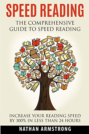 Armstrong, Nathan. Speed Reading - The Comprehensive Guide To Speed-reading - Increase Your Reading Speed By 300% In Less Than 24 Hours. Fighting Dreams Productions INC, 2020.