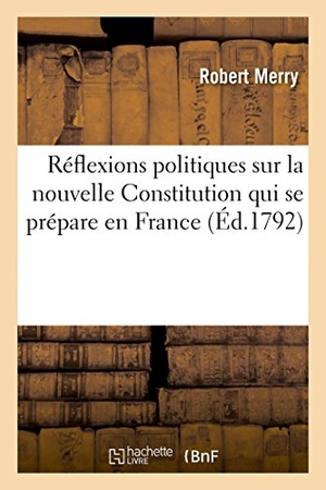 Merry. Réflexions Politiques Sur Nouvelle Constitution Qui Se Prépare En France, Adressées À La République. Hachette Livre - BNF, 2014.
