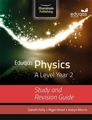 Kelly, Gareth / Morris, Iestyn et al. Eduqas Physics for A Level Year 2: Study and Revision Guide. Illuminate Publishing, 2017.