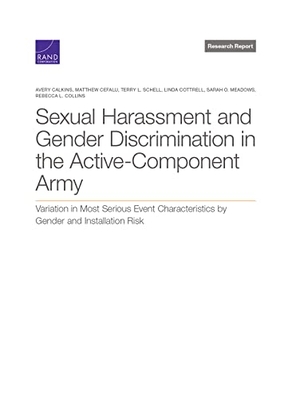 Calkins, Avery / Cefalu, Matthew et al. Sexual Harassment and Gender Discrimination in the Active-Component Army - Variation in Most Serious Event Characteristics by Gender and Installation Risk. RAND Corporation, 2021.