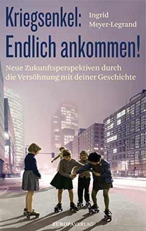 Meyer-Legrand, Ingrid. Kriegsenkel: Endlich ankommen! - Neue Zukunftsperspektiven durch die Versöhnung mit deiner Geschichte. Europa Verlag GmbH, 2026.