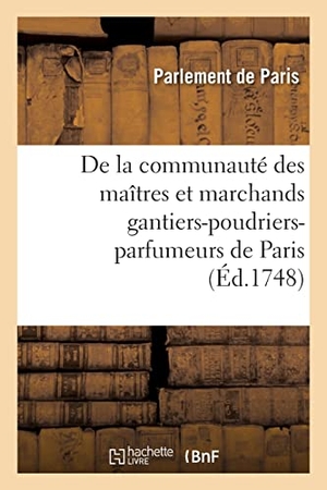 Parlement De Paris. Recueil des edits, déclarations, sentences et arrests concernant et en faveur de la communauté - des maîtres et marchands gantiers-poudriers-parfumeurs de la ville, fauxbourgs et banlieue de Paris. Hachette Livre, 2021.
