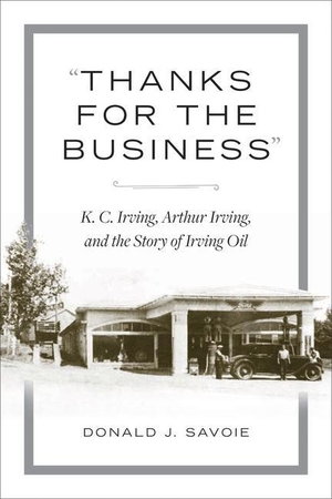 Savoie, Donald. Thanks for the Business - K.C. Irving, Arthur Irving, and the Story of Irving Oil. Nimbus Publishing (CN), 2020.