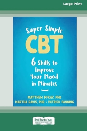 Mckay, Matthew. Super Simple CBT - Six Skills to Improve Your Mood in Minutes [Large Print 16 Pt Edition]. ReadHowYouWant, 2022.