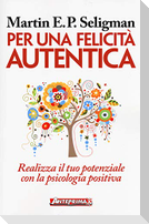 Per una felicità autentica. Realizza il tuo potenziale con la psicologia positiva