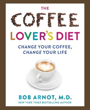 Arnot. The Coffee Lover's Diet - Change Your Coffee, Change Your Life. HarperCollins, 2017.
