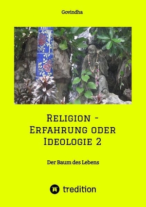 Govindha. Religion - Erfahrung oder Ideologie 2 - Der Baum des Lebens. tredition, 2021.