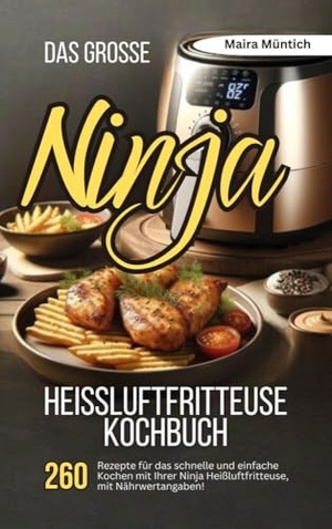 Müntich, Maira. Das große Ninja Heißluftfritteuse Kochbuch - 260 Rezepte für das schnelle und einfache Kochen mit Ihrer Heißluftfritteuse, mit Nährwertangaben!. Lucid Page Media, 2024.