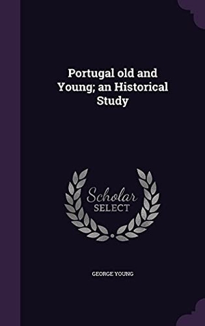 Young, George. Portugal old and Young; an Historical Study. Touchladybirdlucky Studios, 2016.