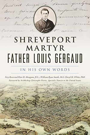 White / Mangum, Peter Bolton et al. Shreveport Martyr Father Louis Gergaud - In His Own Words. Arcadia Publishing (SC), 2023.