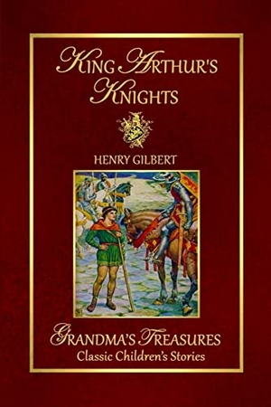 Treasures, Grandma'S / Henry Gilbert. King Arthur's Knights. Lulu Press, 2015.