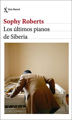 Ramón Buenaventura / Sophy Roberts. Los últimos pianos de Siberia. Seix Barral, 2021.