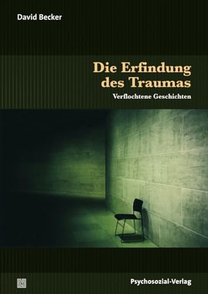 Becker, David. Die Erfindung des Traumas - Verflochtene Geschichten. Psychosozial Verlag GbR, 2014.