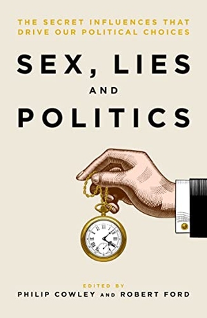 Cowley, Philip / Robert Ford. Sex, Lies and Politics - The Secret Influences That Drive our Political Choices. Biteback Publishing, 2019.