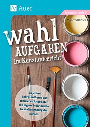 Kiesel, Manfred. Wahlaufgaben im Kunstunterricht Kl. 5-7 - Zu jedem Lehrplanthema aus mehreren Angeboten die eigene individuelle Gestaltungsaufgabe wählen (5. bis 7. Klasse). Auer Verlag i.d.AAP LW, 2021.