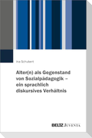 Alter(n) als Gegenstand von Sozialpädagogik - ein sprachlich diskursives Verhältnis