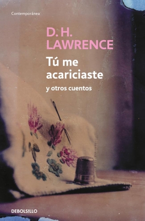 Lawrence, D. H. / Pilar Mañas. Tú me acariciaste y otros relatos. Debolsillo, 2007.