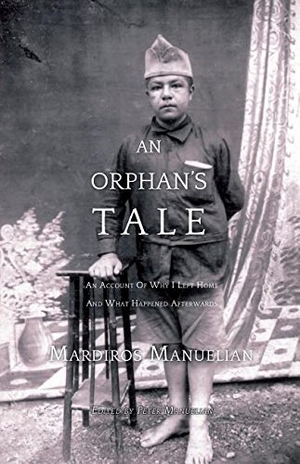 Manuelian, Mardiros. An Orphan's Tale - An Account of Why I Left Home and What Happened Afterwards. Peter Manuelian, 2016.