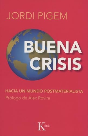 Pigem, Jordi. Buena Crisis - Hacia un Mundo Postmaterialista. Editorial Kairos, 2010.
