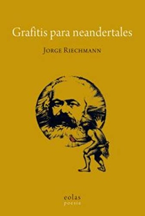 Riechmann, Jorge / Jorge Reichmann Fernández. Grafitis para neandertales. EOLAS EDICIONES, 2019.