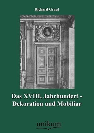 Graul, Richard. Das XVIII. Jahrhundert - Dekoration und Mobiliar. UNIKUM, 2012.