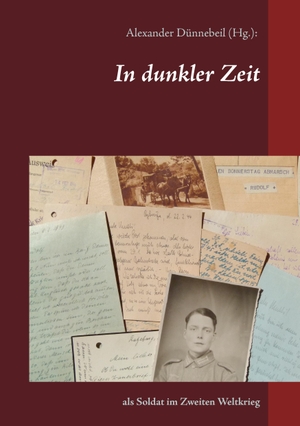 Dünnebeil, Alexander (Hrsg.). In dunkler Zeit - als Soldat im Zweiten Weltkrieg. Books on Demand, 2016.
