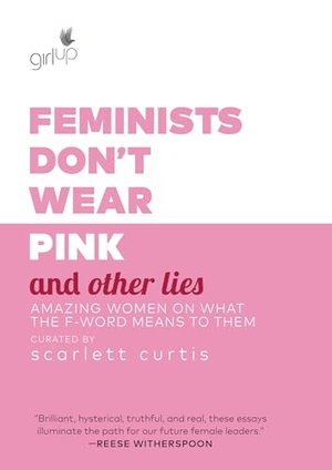 Curtis, Scarlett. Feminists Don't Wear Pink and Other Lies: Amazing Women on What the F-Word Means to Them. Random House Publishing Group, 2018.