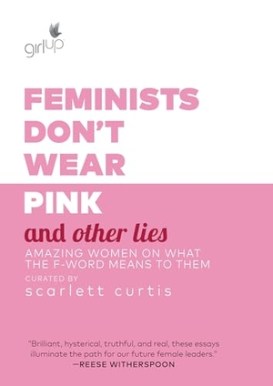 Curtis, Scarlett. Feminists Don't Wear Pink and Other Lies - Amazing Women on What the F-Word Means to Them. Random House Publishing Group, 2018.